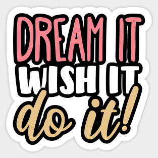 Dream, wish it, do it! Sticker